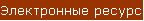 Электронные ресурсы